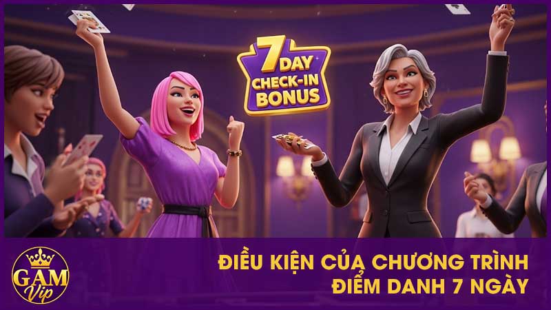 Điểm Danh 7 Ngày GamVip - Nhận Thưởng Hấp Dẫn 3 Điều kiện của chương trình điểm danh 7 ngày