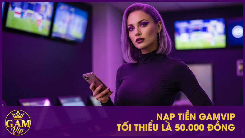 Nạp tiền Gamvip tối thiểu là 50.000 đồng