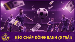 Kèo Chấp Đồng Banh (0 Trái): Một Lựa Chọn An Toàn