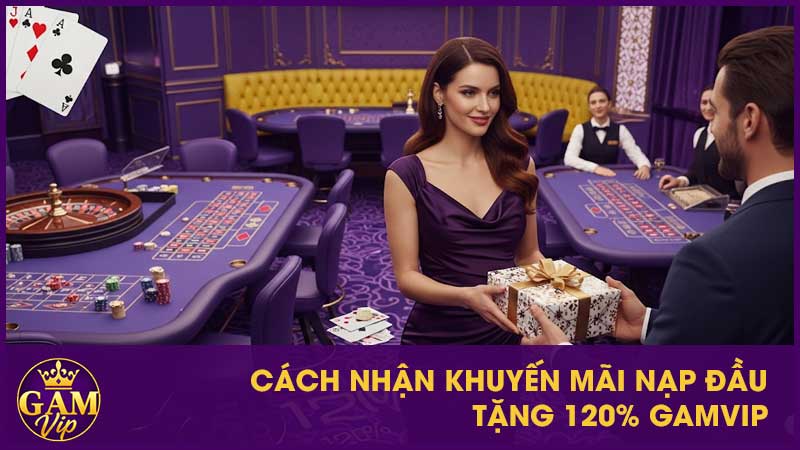 Cách nhận khuyến mãi nạp đầu tặng 120% GamVip