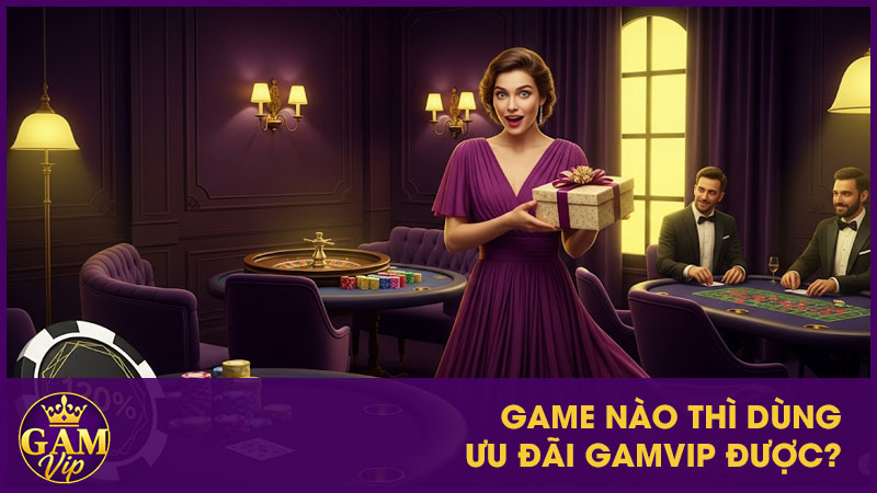 Game nào thì dùng ưu đãi GamVip được?