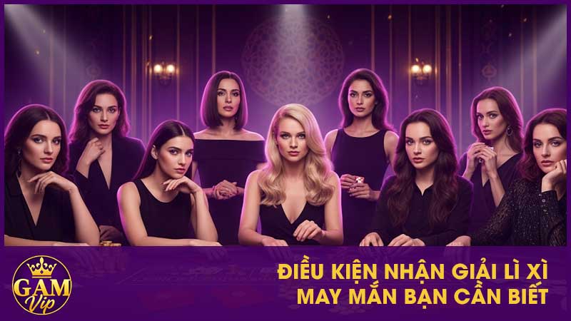 Săn Lì Xì May Mắn GamVip - Nhận Thưởng Giá Trị 3 Điều kiện nhận giải Lì Xì May Mắn bạn cần biết